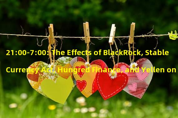 21:00-7:00: The Effects of BlackRock, Stable Currency Act, Hungred Finance, and Yellen on Investments