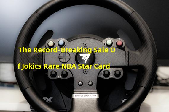 The Record-Breaking Sale Of Jokics Rare NBA Star Card 