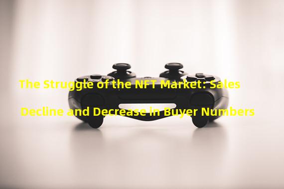The Struggle of the NFT Market: Sales Decline and Decrease in Buyer Numbers