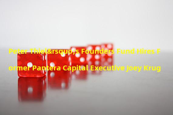 Peter Thiel’s Founders Fund Hires Former Pantera Capital Executive Joey Krug