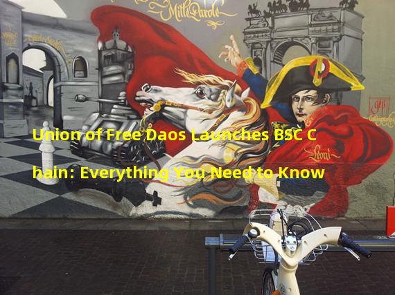 Union of Free Daos Launches BSC Chain: Everything You Need to Know