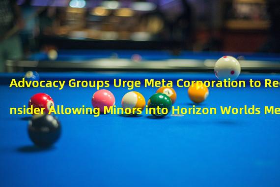 Advocacy Groups Urge Meta Corporation to Reconsider Allowing Minors into Horizon Worlds Metaverse