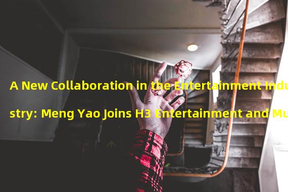 A New Collaboration in the Entertainment Industry: Meng Yao Joins H3 Entertainment and Muse for Shadow Song