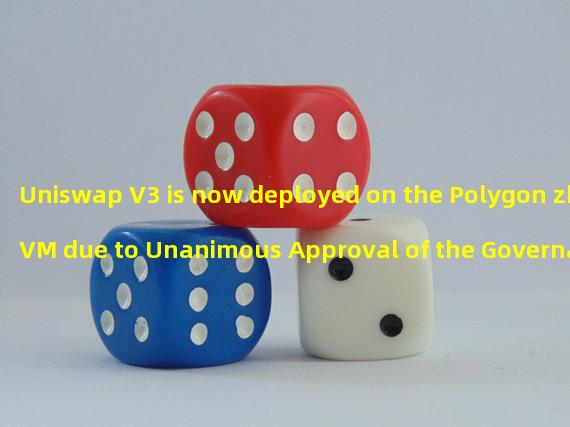 Uniswap V3 is now deployed on the Polygon zkEVM due to Unanimous Approval of the Governance Proposal