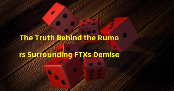 The Truth Behind the Rumors Surrounding FTXs Demise