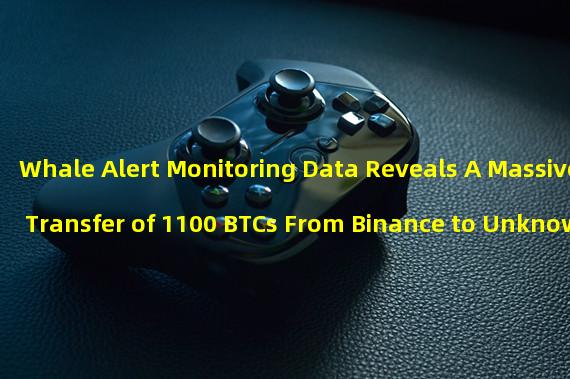 Whale Alert Monitoring Data Reveals A Massive Transfer of 1100 BTCs From Binance to Unknown Wallets