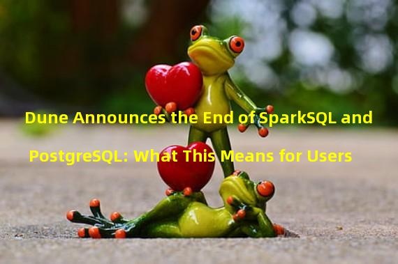 Dune Announces the End of SparkSQL and PostgreSQL: What This Means for Users