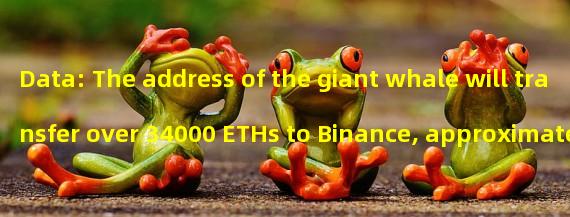 Data: The address of the giant whale will transfer over 34000 ETHs to Binance, approximately $65.75 million