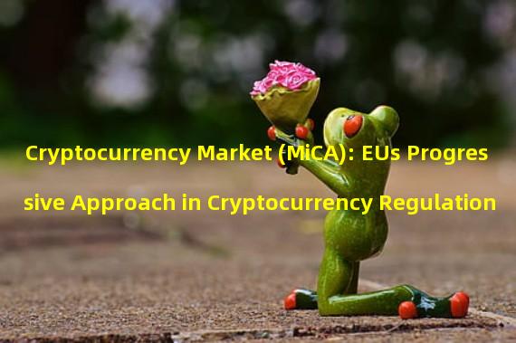 Cryptocurrency Market (MiCA): EUs Progressive Approach in Cryptocurrency Regulation