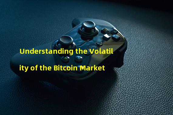 Understanding the Volatility of the Bitcoin Market