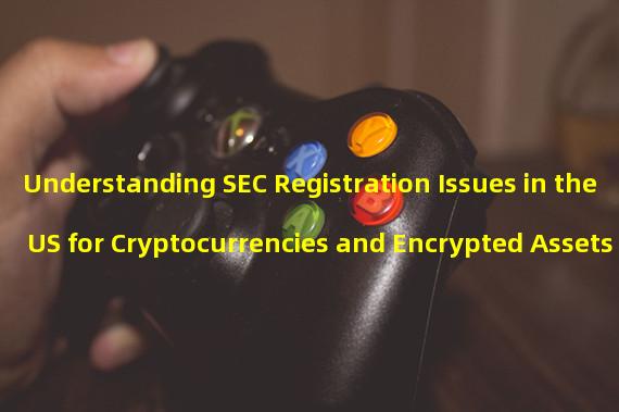 Understanding SEC Registration Issues in the US for Cryptocurrencies and Encrypted Assets