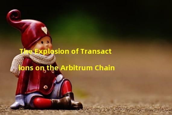 The Explosion of Transactions on the Arbitrum Chain