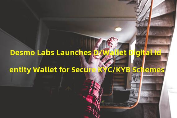 Desmo Labs Launches D/Wallet Digital Identity Wallet for Secure KYC/KYB Schemes