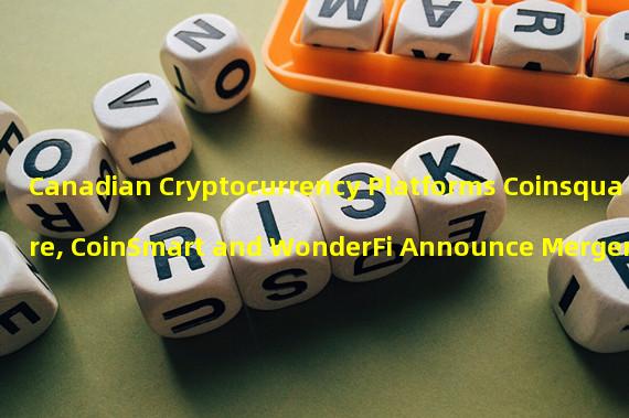 Canadian Cryptocurrency Platforms Coinsquare, CoinSmart and WonderFi Announce Merger