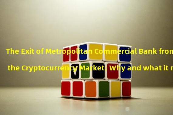 The Exit of Metropolitan Commercial Bank from the Cryptocurrency Market: Why and what it means