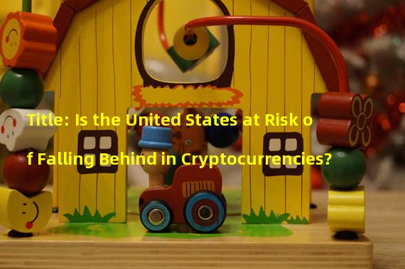 Title: Is the United States at Risk of Falling Behind in Cryptocurrencies?