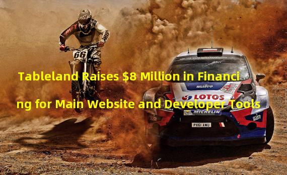 Tableland Raises $8 Million in Financing for Main Website and Developer Tools