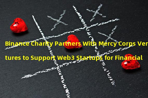 Binance Charity Partners With Mercy Corps Ventures to Support Web3 Startups for Financial Inclusivity