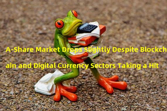 A-Share Market Drops Slightly Despite Blockchain and Digital Currency Sectors Taking a Hit