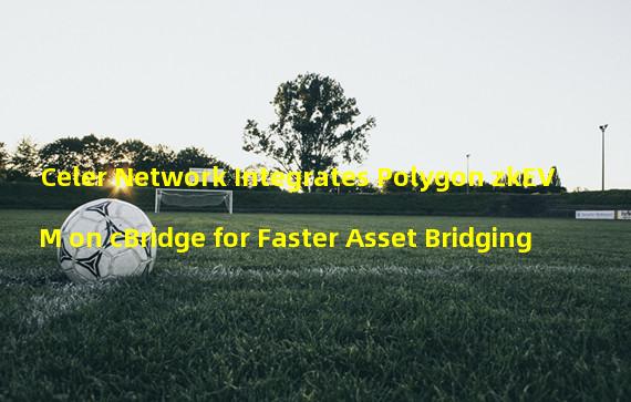 Celer Network Integrates Polygon zkEVM on cBridge for Faster Asset Bridging
