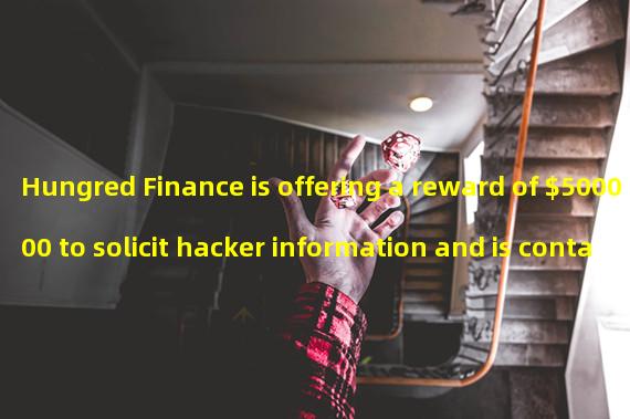 Hungred Finance is offering a reward of $500000 to solicit hacker information and is contacting law enforcement agencies in multiple jurisdictions