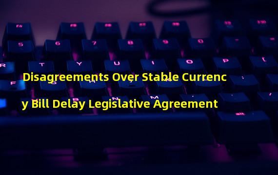 Disagreements Over Stable Currency Bill Delay Legislative Agreement