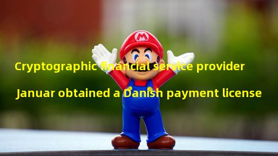 Cryptographic financial service provider Januar obtained a Danish payment license