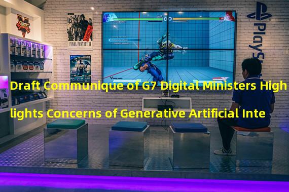 Draft Communique of G7 Digital Ministers Highlights Concerns of Generative Artificial Intelligence Systems on Society