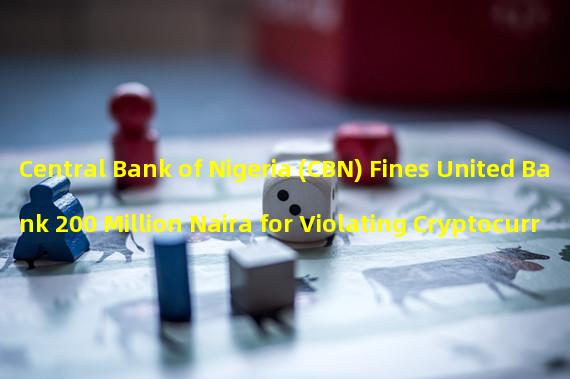Central Bank of Nigeria (CBN) Fines United Bank 200 Million Naira for Violating Cryptocurrency Regulations