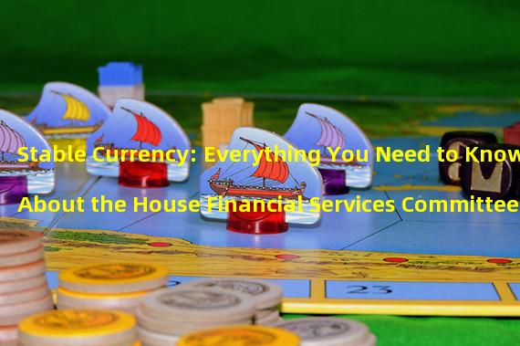 Stable Currency: Everything You Need to Know About the House Financial Services Committee Hearing