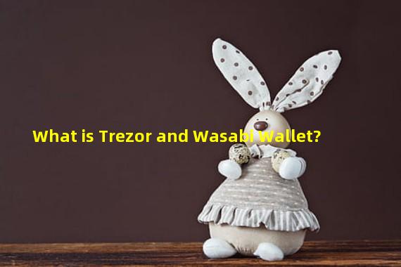 What is Trezor and Wasabi Wallet?