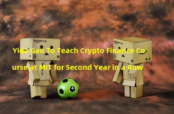 Yida Gao To Teach Crypto Finance Course at MIT for Second Year in a Row