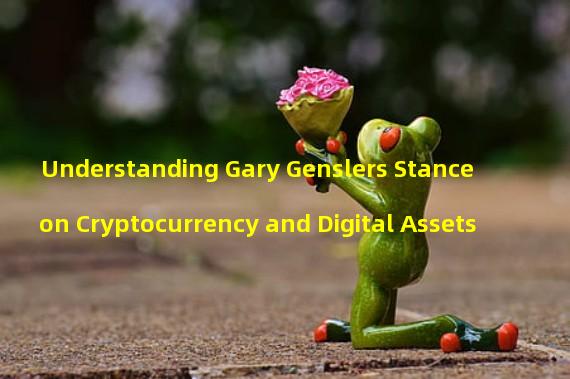 Understanding Gary Genslers Stance on Cryptocurrency and Digital Assets
