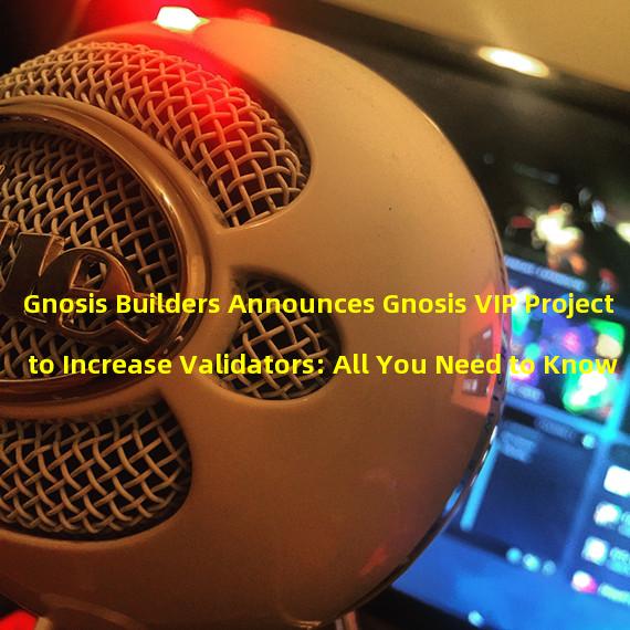 Gnosis Builders Announces Gnosis VIP Project to Increase Validators: All You Need to Know