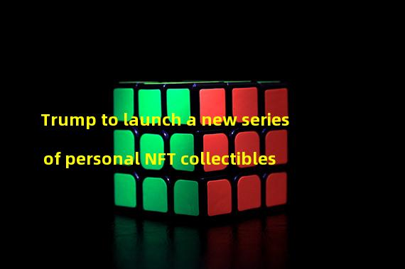 Trump to launch a new series of personal NFT collectibles