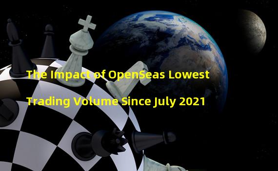 The Impact of OpenSeas Lowest Trading Volume Since July 2021