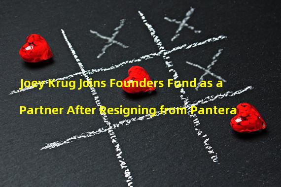 Joey Krug Joins Founders Fund as a Partner After Resigning from Pantera