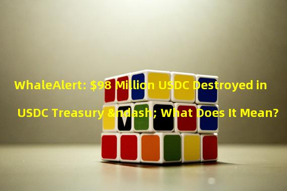 WhaleAlert: $98 Million USDC Destroyed in USDC Treasury – What Does It Mean?