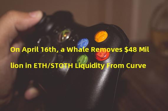 On April 16th, a Whale Removes $48 Million in ETH/STOTH Liquidity From Curve