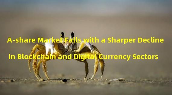 A-share Market Falls with a Sharper Decline in Blockchain and Digital Currency Sectors