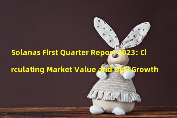 Solanas First Quarter Report 2023: Circulating Market Value and DeFi Growth