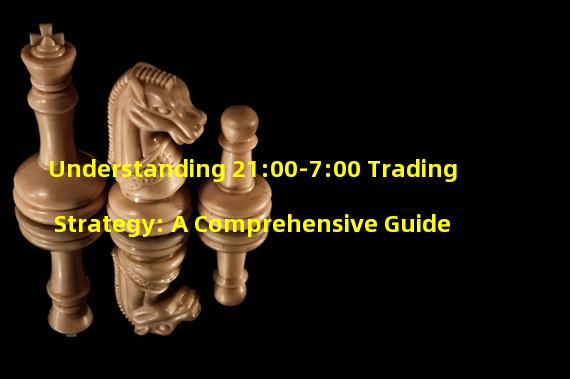 Understanding 21:00-7:00 Trading Strategy: A Comprehensive Guide
