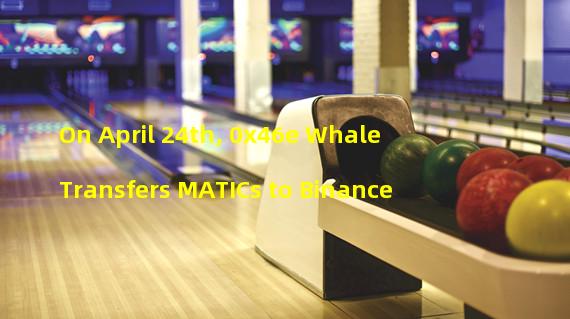 On April 24th, 0x46e Whale Transfers MATICs to Binance