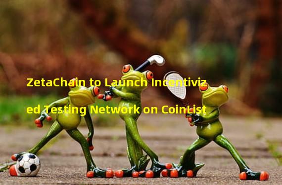 ZetaChain to Launch Incentivized Testing Network on CoinList