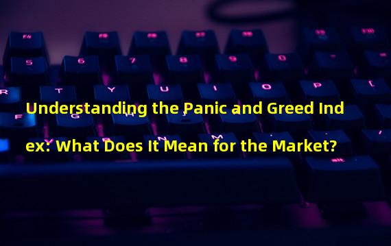 Understanding the Panic and Greed Index: What Does It Mean for the Market?
