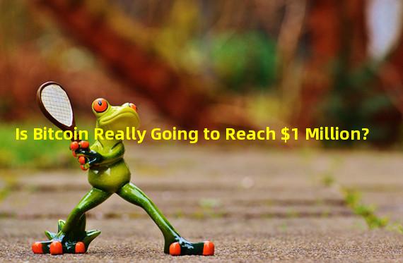 Is Bitcoin Really Going to Reach $1 Million?