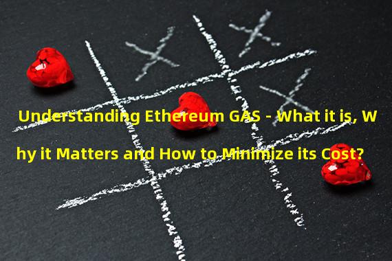 Understanding Ethereum GAS - What it is, Why it Matters and How to Minimize its Cost?