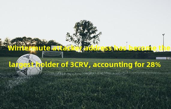 Wintermute attacker address has become the largest holder of 3CRV, accounting for 28%