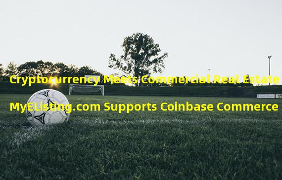 Cryptocurrency Meets Commercial Real Estate: MyEListing.com Supports Coinbase Commerce Integration
