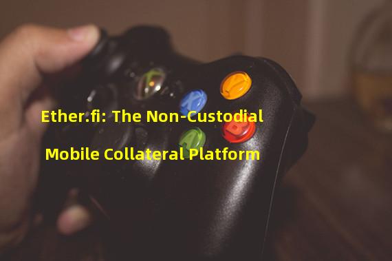 Ether.fi: The Non-Custodial Mobile Collateral Platform